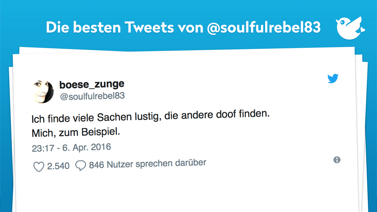 Ich finde viele Sachen lustig, die andere doof finden. Mich, zum Beispiel.