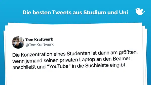 Die besten Tweets aus Studium und Uni: Die Konzentration eines Studenten ist dann am größten, wenn jemand seinen privaten Laptop an den Beamer anschließt und "YouTube" in die Suchleiste eingibt.