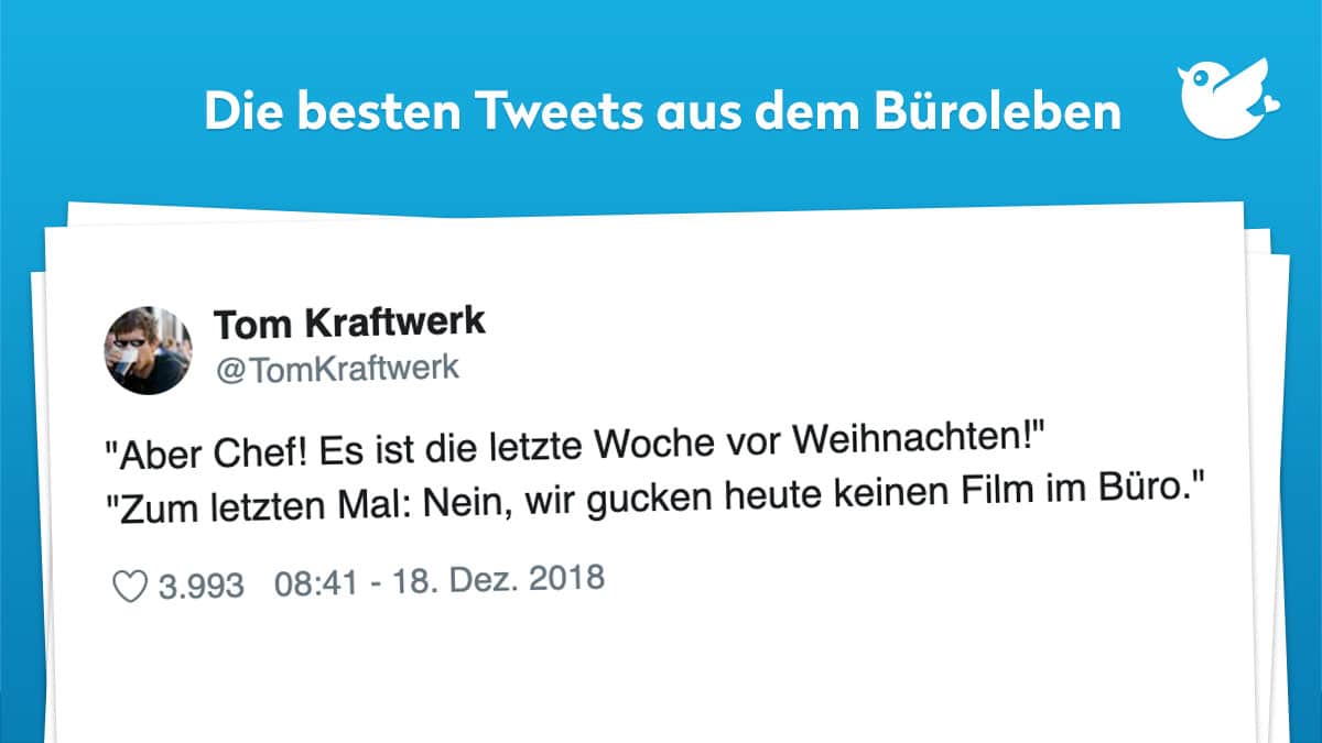 "Aber Chef! Es ist die letzte Woche vor Weihnachten!" "Zum letzten Mal: Nein, wir gucken heute keinen Film im Büro."