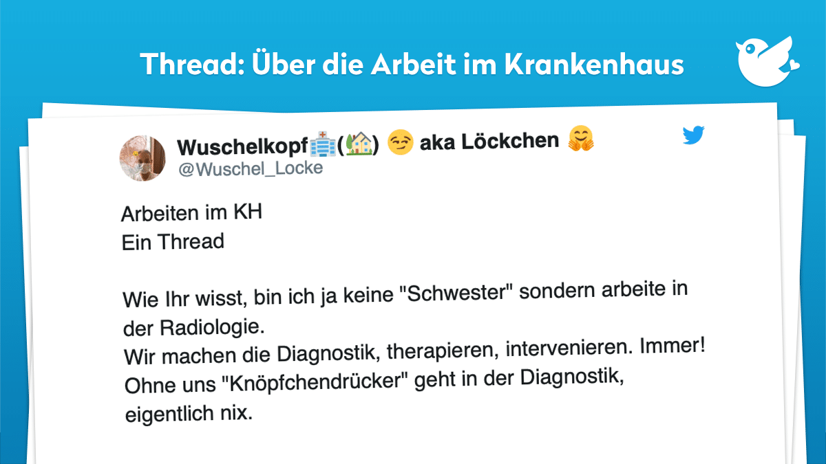 Arbeiten im KH Ein Thread Wie Ihr wisst, bin ich ja keine "Schwester" sondern arbeite in der Radiologie. Wir machen die Diagnostik, therapieren, intervenieren. Immer! Ohne uns "Knöpfchendrücker" geht in der Diagnostik, eigentlich nix. 1/