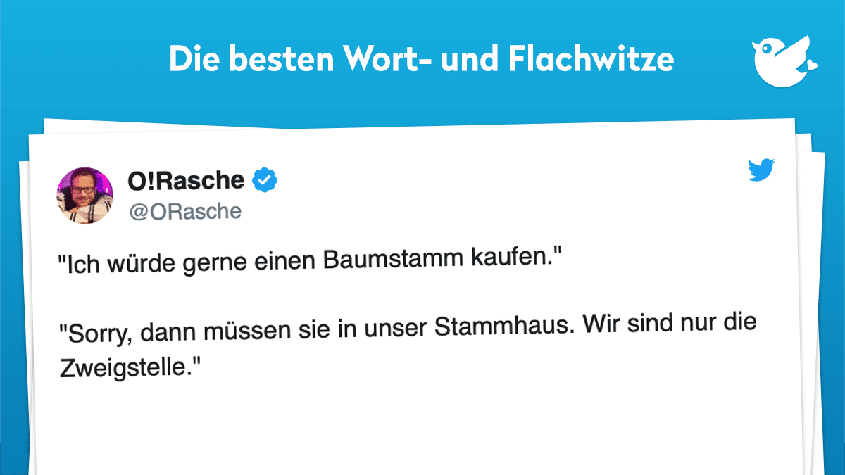 Flachwitz-Freitag: "Ich würde gerne einen Baumstamm kaufen." "Sorry, dann müssen sie in unser Stammhaus. Wir sind nur die Zweigstelle."