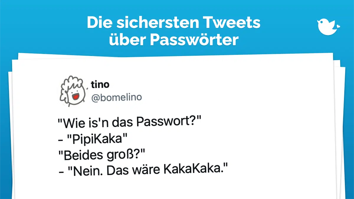 Die sichersten Tweets über Passwörter: "Wie is'n das Passwort?" - "PipiKaka" "Beides groß?" - "Nein. Das wäre KakaKaka."