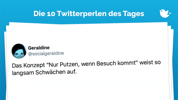 Twitterperlen des Tages: Das Konzept "Nur Putzen, wenn Besuch kommt" weist so langsam Schwächen auf.