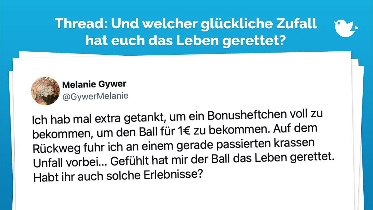 Thread: Ich hab mal extra getankt, um ein Bonusheftchen voll zu bekommen, um den Ball für 1€ zu bekommen. Auf dem Rückweg fuhr ich an einem gerade passierten krassen Unfall vorbei... Gefühlt hat mir der Ball das Leben gerettet. Habt ihr auch solche Erlebnisse?