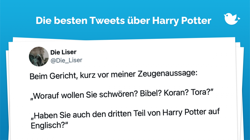 Die besten Tweets über Harry Potter: Beim Gericht, kurz vor meiner Zeugenaussage: „Worauf wollen Sie schwören? Bibel? Koran? Tora?” „Haben Sie auch den dritten Teil von Harry Potter auf Englisch?“