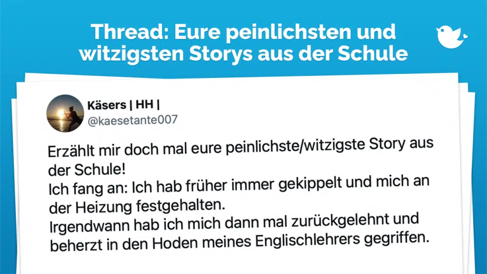 Erzählt mir doch mal eure peinlichste/witzigste Story aus der Schule! Ich fang an: Ich hab früher immer gekippelt und mich an der Heizung festgehalten. Irgendwann hab ich mich dann mal zurückgelehnt und beherzt in den Hoden meines Englischlehrers gegriffen.
