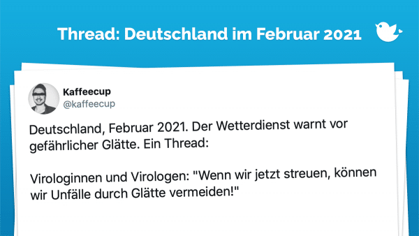 Deutschland, Februar 2021. Der Wetterdienst warnt vor gefährlicher Glätte. Ein Thread: Virologinnen und Virologen: "Wenn wir jetzt streuen, können wir Unfälle durch Glätte vermeiden!"