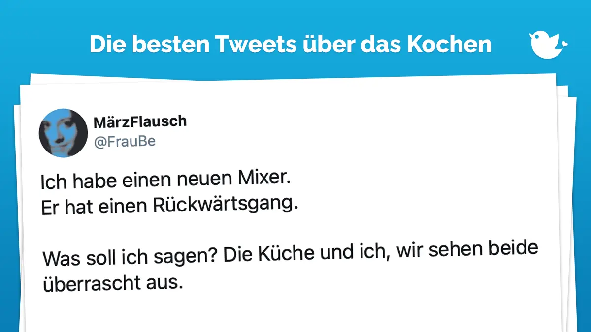 Die besten Tweets über das Kochen: Ich habe einen neuen Mixer. Er hat einen Rückwärtsgang. Was soll ich sagen? Die Küche und ich, wir sehen beide überrascht aus.