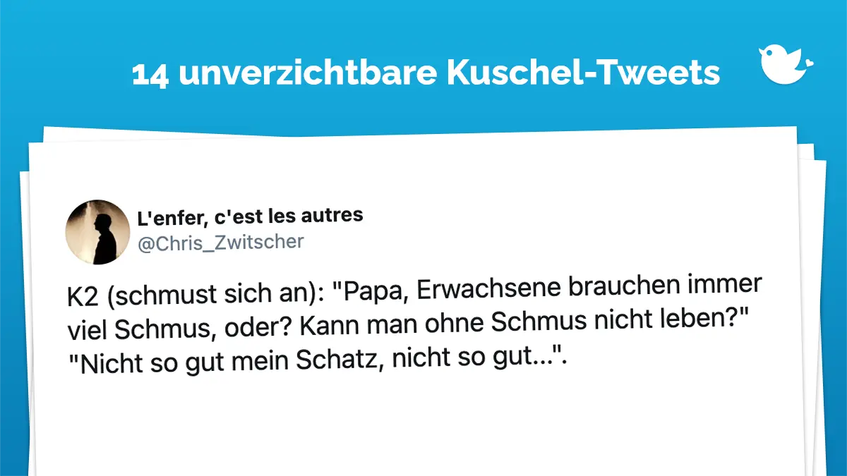 K2 (schmust sich an): "Papa, Erwachsene brauchen immer viel Schmus, oder? Kann man ohne Schmus nicht leben?" "Nicht so gut mein Schatz, nicht so gut...".