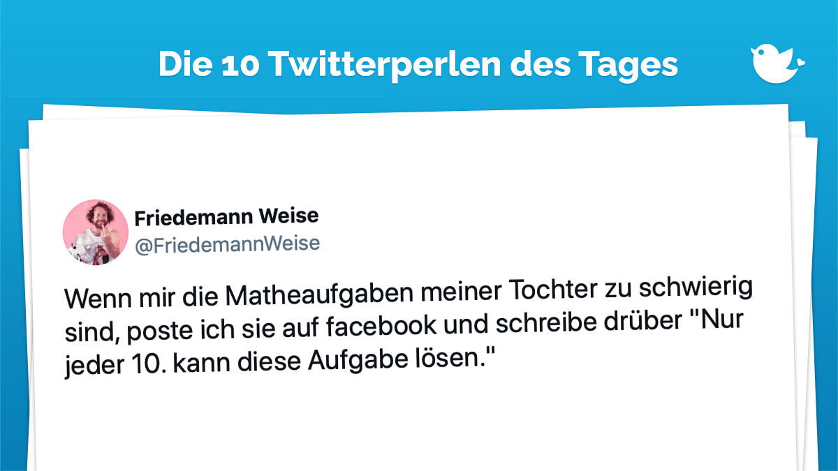 Wenn mir die Matheaufgaben meiner Tochter zu schwierig sind, poste ich sie auf facebook und schreibe drüber "Nur jeder 10. kann diese Aufgabe lösen."