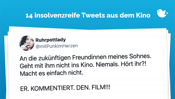 An die zukünftigen Freundinnen meines Sohnes. Geht mit ihm nicht ins Kino. Niemals. Hört ihr?! Macht es einfach nicht. ER. KOMMENTIERT. DEN. FILM!!!