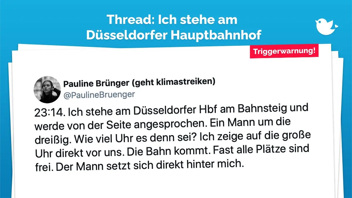 23:14. Ich stehe am Düsseldorfer Hbf am Bahnsteig und werde von der Seite angesprochen. Ein Mann um die dreißig. Wie viel Uhr es denn sei? Ich zeige auf die große Uhr direkt vor uns. Die Bahn kommt. Fast alle Plätze sind frei. Der Mann setzt sich direkt hinter mich.