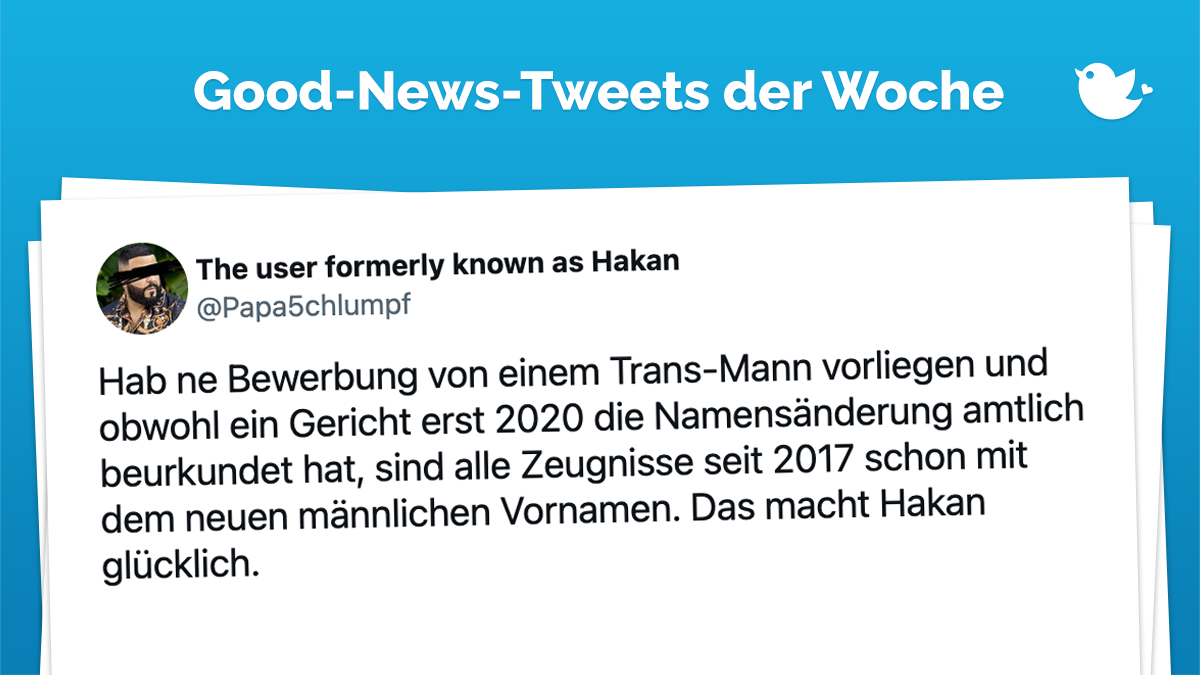 Hab ne Bewerbung von einem Trans-Mann vorliegen und obwohl ein Gericht erst 2020 die Namensänderung amtlich beurkundet hat, sind alle Zeugnisse seit 2017 schon mit dem neuen männlichen Vornamen. Das macht Hakan glücklich.