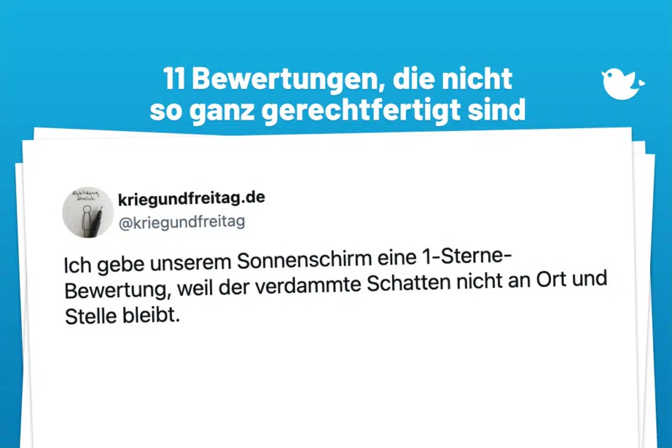 11 Bewertungen, die nicht so ganz gerechtfertigt sind: Ich gebe unserem Sonnenschirm eine 1-Sterne-Bewertung, weil der verdammte Schatten nicht an Ort und Stelle bleibt.