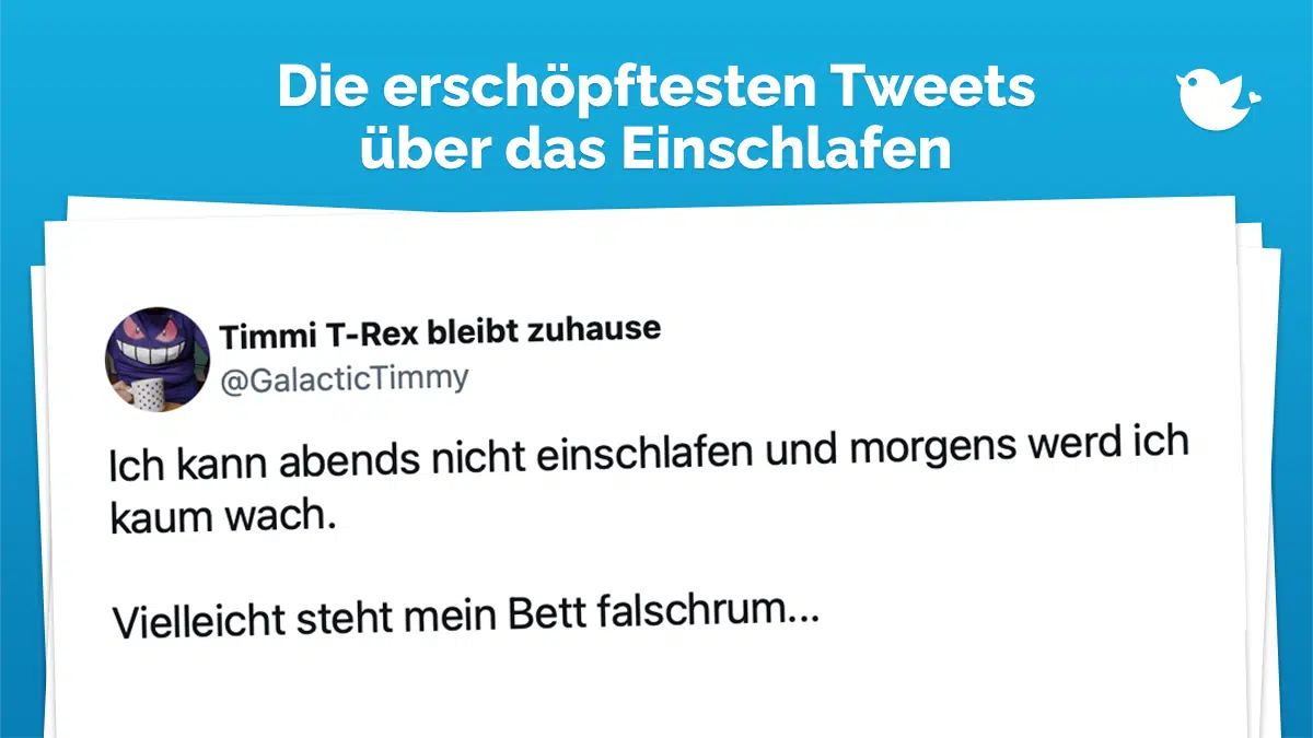 Die besten Tweets über das Einschlafen: Ich kann abends nicht einschlafen und morgens werd ich kaum wach. Vielleicht steht mein Bett falschrum...