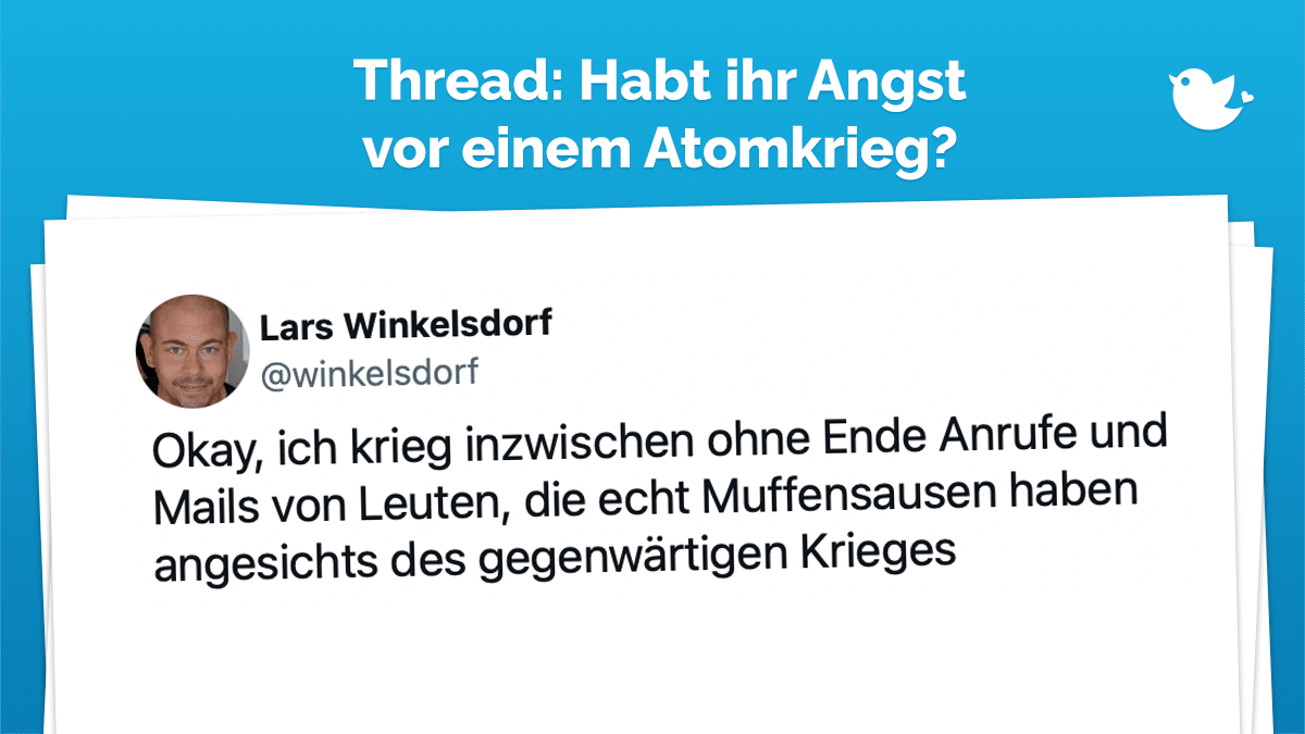 Okay, ich krieg inzwischen ohne Ende Anrufe und Mails von Leuten, die echt Muffensausen haben angesichts des gegenwärtigen Krieges