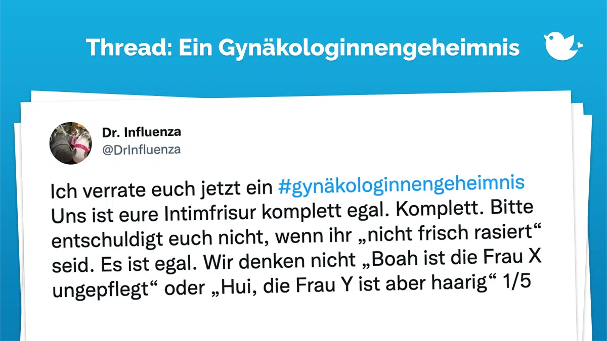 Ich verrate euch jetzt ein #gynäkologinnengeheimnis Uns ist eure Intimfrisur komplett egal. Komplett. Bitte entschuldigt euch nicht, wenn ihr „nicht frisch rasiert“ seid. Es ist egal. Wir denken nicht „Boah ist die Frau X ungepflegt“ oder „Hui, die Frau Y ist aber haarig“