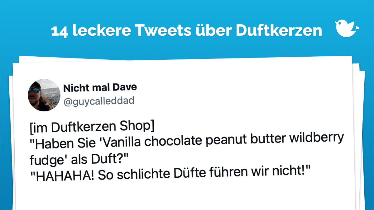 14 leckere Tweets über Duftkerzen: [im Duftkerzen Shop] "Haben Sie 'Vanilla chocolate peanut butter wildberry fudge' als Duft?" "HAHAHA! So schlichte Düfte führen wir nicht!"