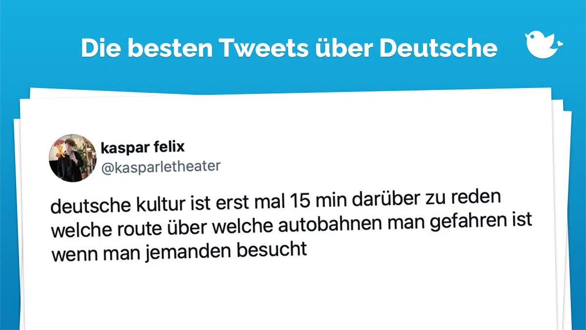 Die besten Tweets über Deutsche: deutsche kultur ist erst mal 15 min darüber zu reden welche route über welche autobahnen man gefahren ist wenn man jemanden besucht