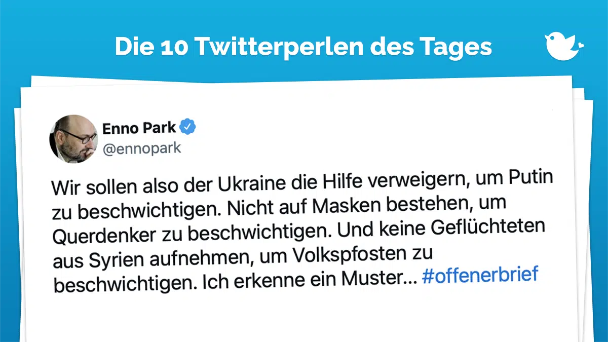 Twitterperlen des Tages vom 30. April 2022: Wir sollen also der Ukraine die Hilfe verweigern, um Putin zu beschwichtigen. Nicht auf Masken bestehen, um Querdenker zu beschwichtigen. Und keine Geflüchteten aus Syrien aufnehmen, um Volkspfosten zu beschwichtigen. Ich erkenne ein Muster... #offenerbrief