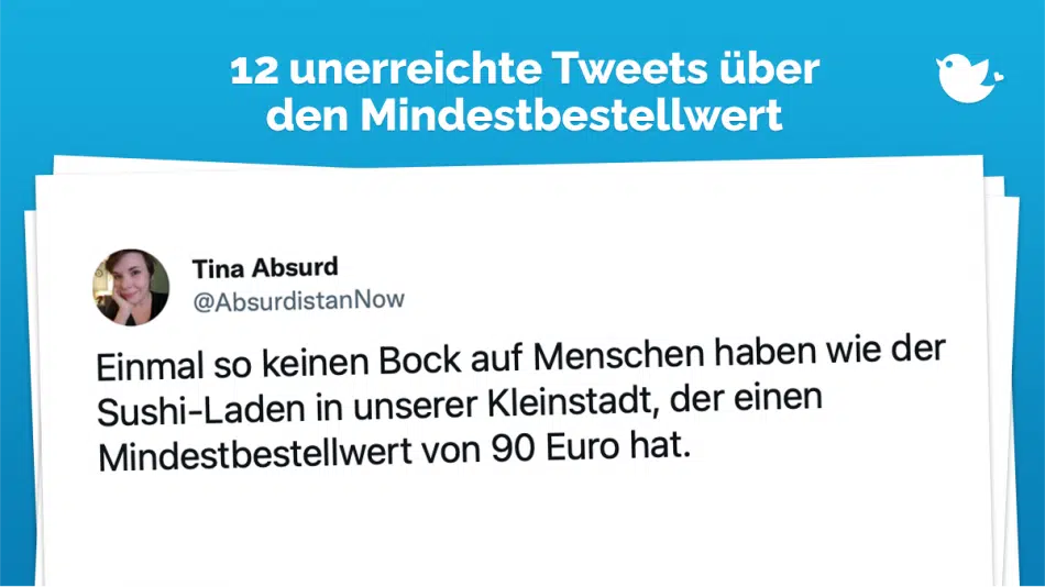 Die besten Tweets über den Mindestbestellwert: Einmal so keinen Bock auf Menschen haben wie der Sushi-Laden in unserer Kleinstadt, der einen Mindestbestellwert von 90 Euro hat.