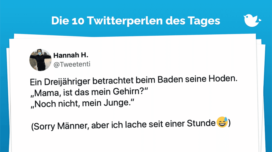 Ein Dreijähriger betrachtet beim Baden seine Hoden. „Mama, ist das mein Gehirn?“ „Noch nicht, mein Junge.“ (Sorry Männer, aber ich lache seit einer Stunde😅)