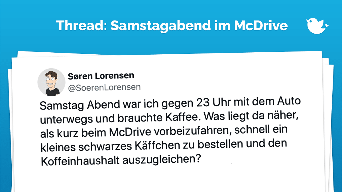 Samstag Abend war ich gegen 23 Uhr mit dem Auto unterwegs und brauchte Kaffee. Was liegt da näher, als kurz beim McDrive vorbeizufahren, schnell ein kleines schwarzes Käffchen zu bestellen und den Koffeinhaushalt auszugleichen?