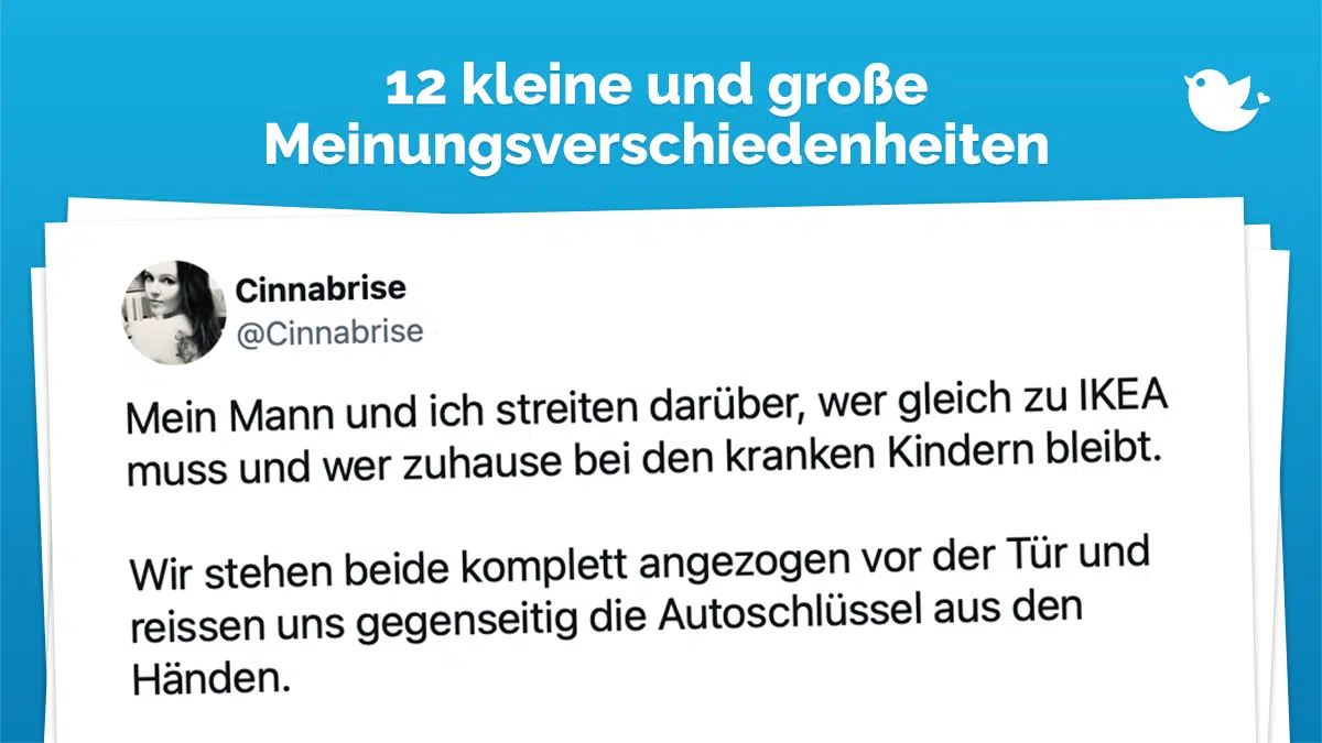 Die besten Tweets über das Streiten: Mein Mann und ich streiten darüber, wer gleich zu IKEA muss und wer zuhause bei den kranken Kindern bleibt. Wir stehen beide komplett angezogen vor der Tür und reissen uns gegenseitig die Autoschlüssel aus den Händen.