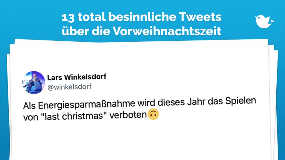 13 besinnliche Tweets über die Vorweihnachtszeit: Als Energiesparmaßnahme wird dieses Jahr das Spielen von "last christmas" verboten🙃