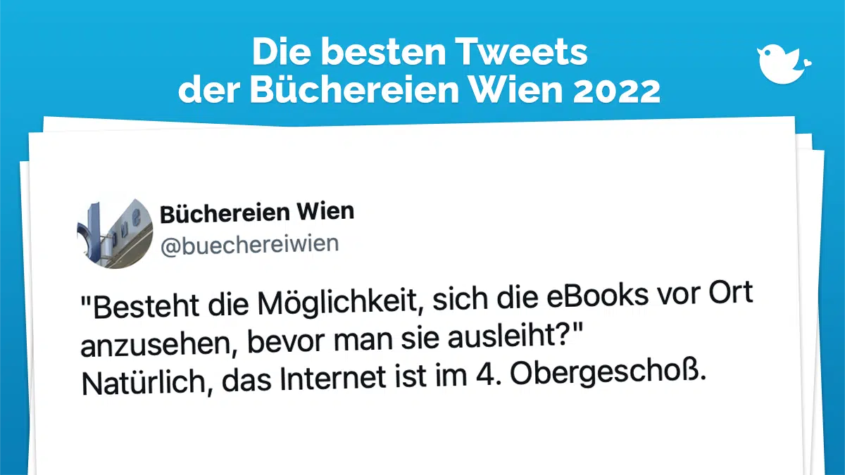 Die besten Tweets der Büchereien Wien 2022: "Besteht die Möglichkeit, sich die eBooks vor Ort anzusehen, bevor man sie ausleiht?" Natürlich, das Internet ist im 4. Obergeschoß.