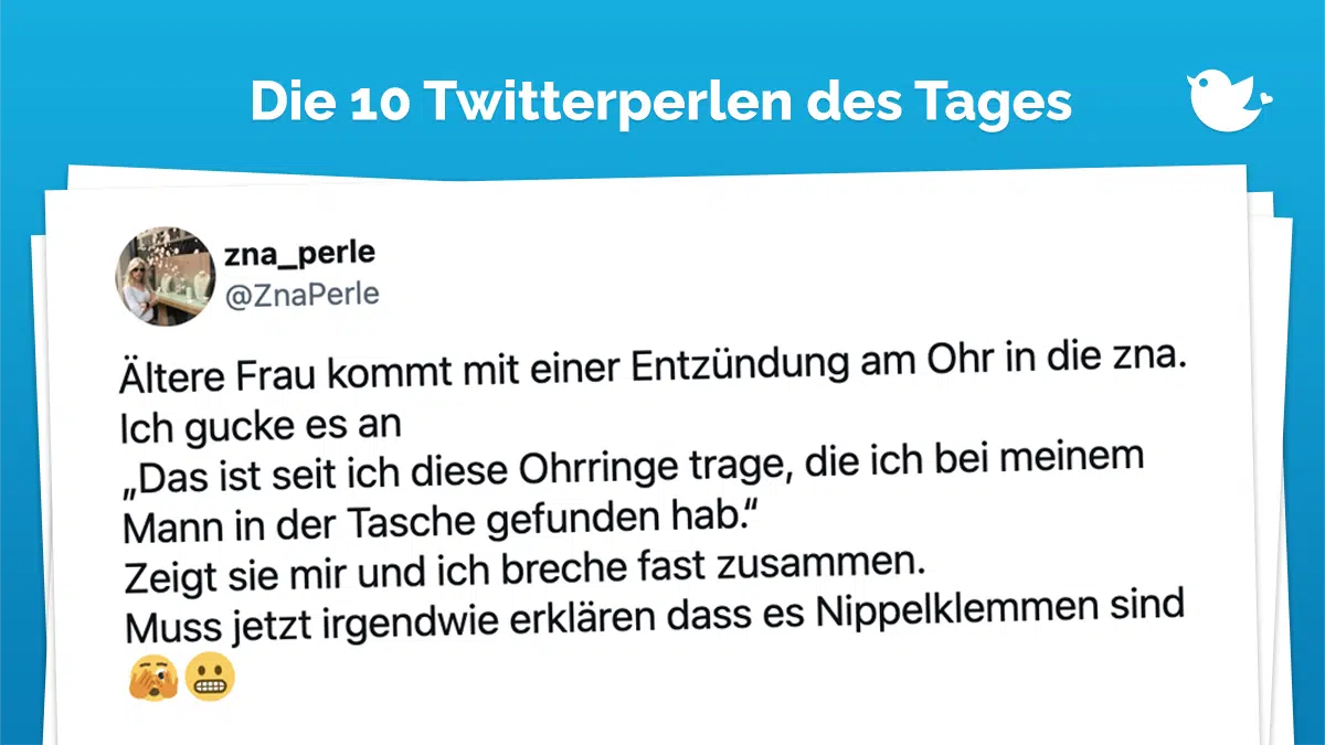 Die Twitterperlen des Tages vom 6. März 2023: Ältere Frau kommt mit einer Entzündung am Ohr in die zna. Ich gucke es an „Das ist seit ich diese Ohrringe trage, die ich bei meinem Mann in der Tasche gefunden hab.“ Zeigt sie mir und ich breche fast zusammen. Muss jetzt irgendwie erklären dass es Nippelklemmen sind 🫣😬