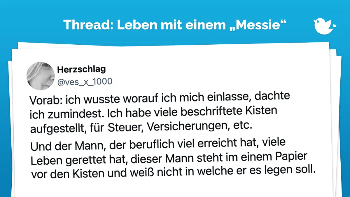 Leben mit einem "Messie" Vorab: ich wusste worauf ich mich einlasse, dachte ich zumindest. Ich habe viele beschriftete Kisten aufgestellt, für Steuer, Versicherungen, etc. Und der Mann, der beruflich viel erreicht hat, viele Leben gerettet hat, viele beim Sterben begleitet