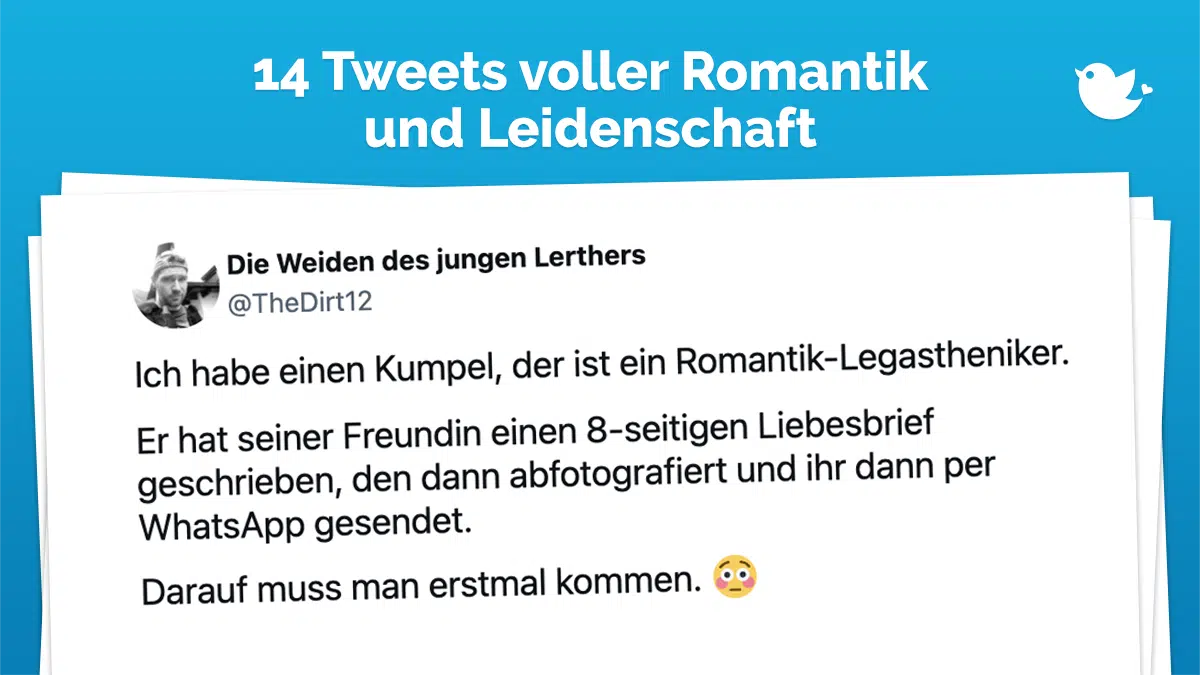 14 Tweets voller Romantik und Leidenschaft: Ich habe einen Kumpel, der ist ein Romantik-Legastheniker. Er hat seiner Freundin einen 8-seitigen Liebesbrief geschrieben, den dann abfotografiert und ihr dann per WhatsApp gesendet. Darauf muss man erstmal kommen. 😳