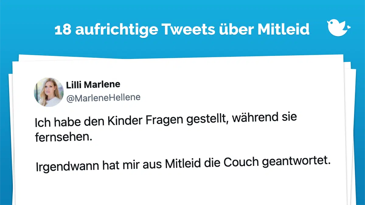 18 aufrichtige Tweets über Mitleid: Ich habe den Kinder Fragen gestellt, während sie fernsehen. Irgendwann hat mir aus Mitleid die Couch geantwortet.