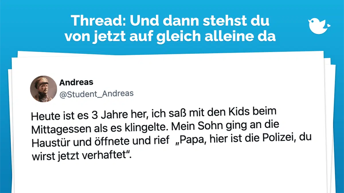 Thread: Heute ist es 3 Jahre her, ich saß mit den Kids beim Mittagessen als es klingelte. Mein Sohn ging an die Haustür und öffnete und rief „Papa, hier ist die Polizei, du wirst jetzt verhaftet“.