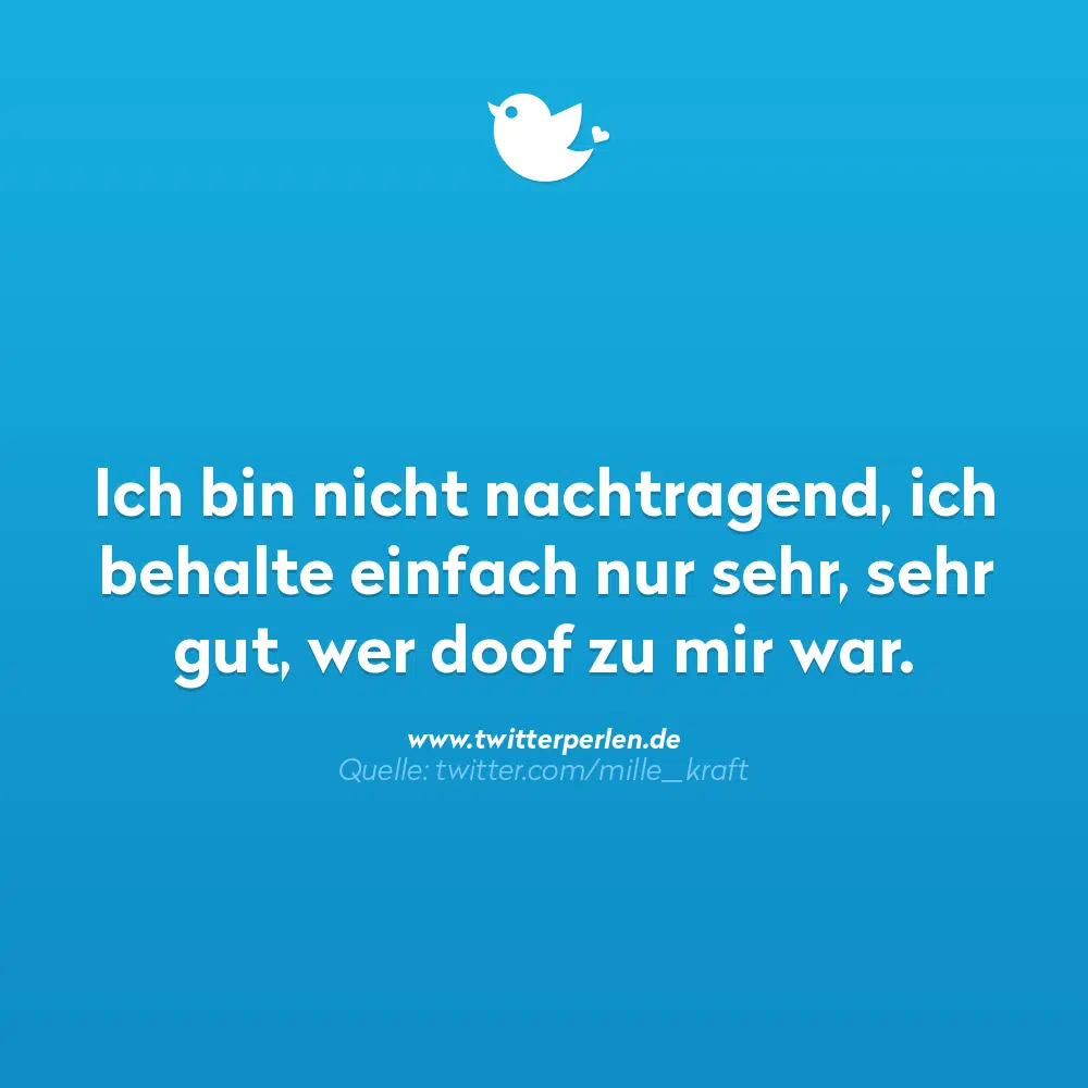 Ich bin nicht nachtragend, ich behalte einfach nur sehr, sehr gut, wer doof zu mir war. Quelle: twitter.com/mille__kraft