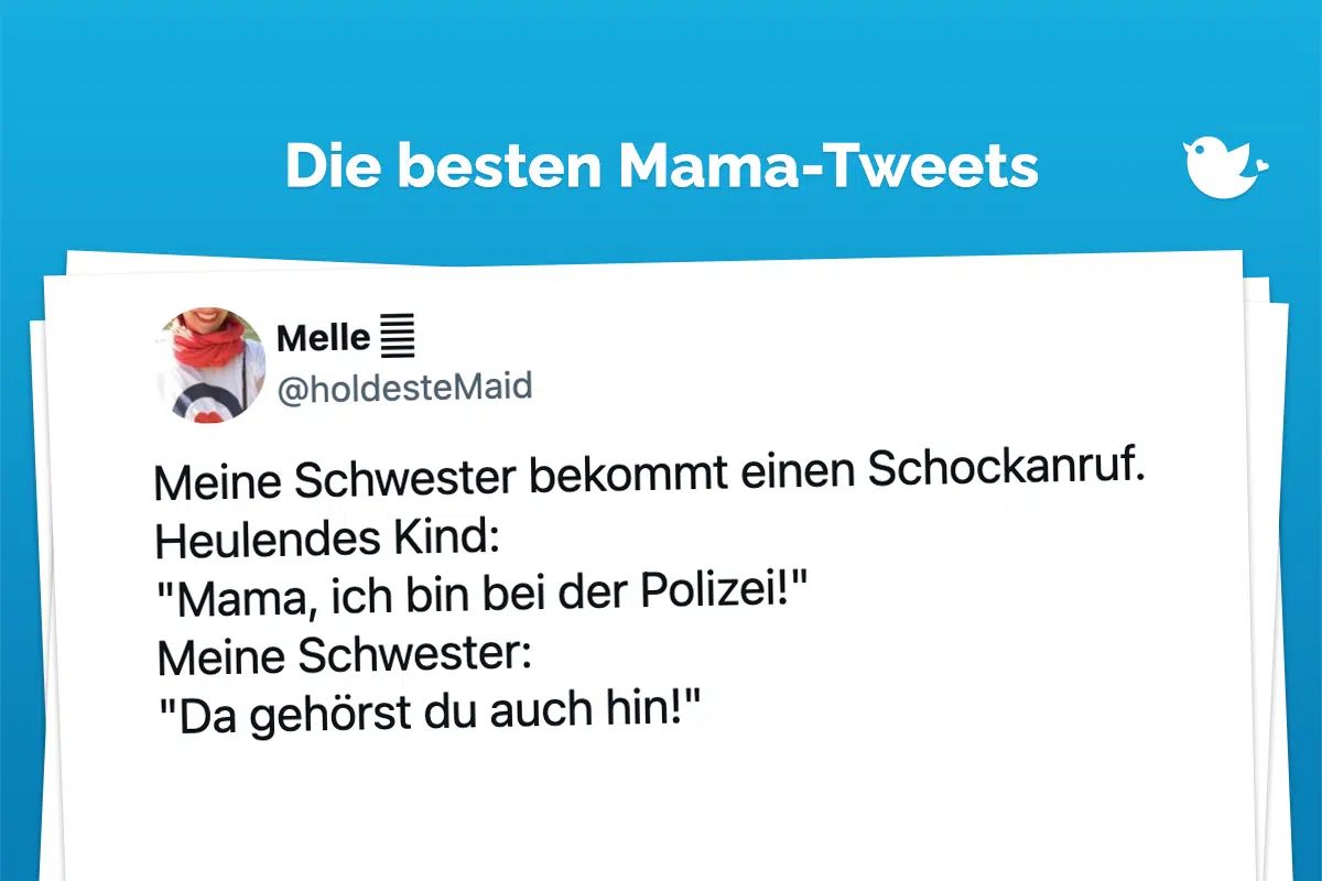 Meine Schwester bekommt einen Schockanruf. Heulendes Kind: "Mama, ich bin bei der Polizei!" Meine Schwester: "Da gehörst du auch hin!"