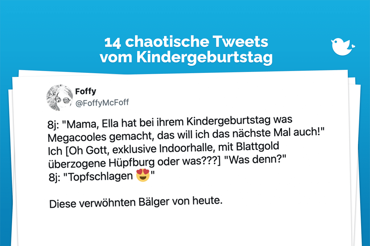 14 chaotische Tweets vom Kindergeburtstag: 8j: "Mama, Ella hat bei ihrem Kindergeburtstag was Megacooles gemacht, das will ich das nächste Mal auch!" Ich [Oh Gott, exklusive Indoorhalle, mit Blattgold überzogene Hüpfburg oder was???] "Was denn?" 8j: "Topfschlagen 😍" Diese verwöhnten Bälger von heute.