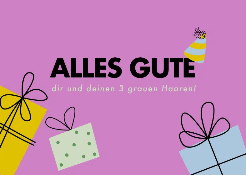 ALLES GUTE

dir und deinen 3 grauen Haaren!