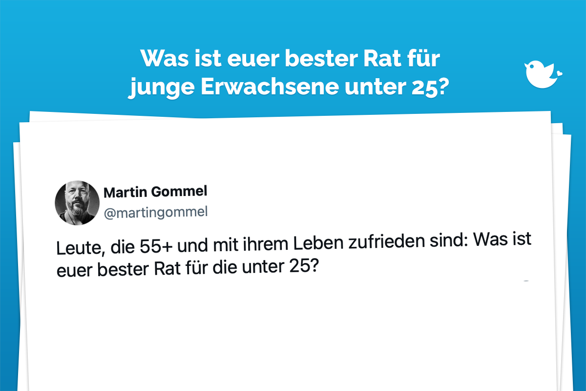 Leute, die 55+ und mit ihrem Leben zufrieden sind: Was ist euer bester Rat für die unter 25? — Martin Gommel (@martingommel) October 16, 2023