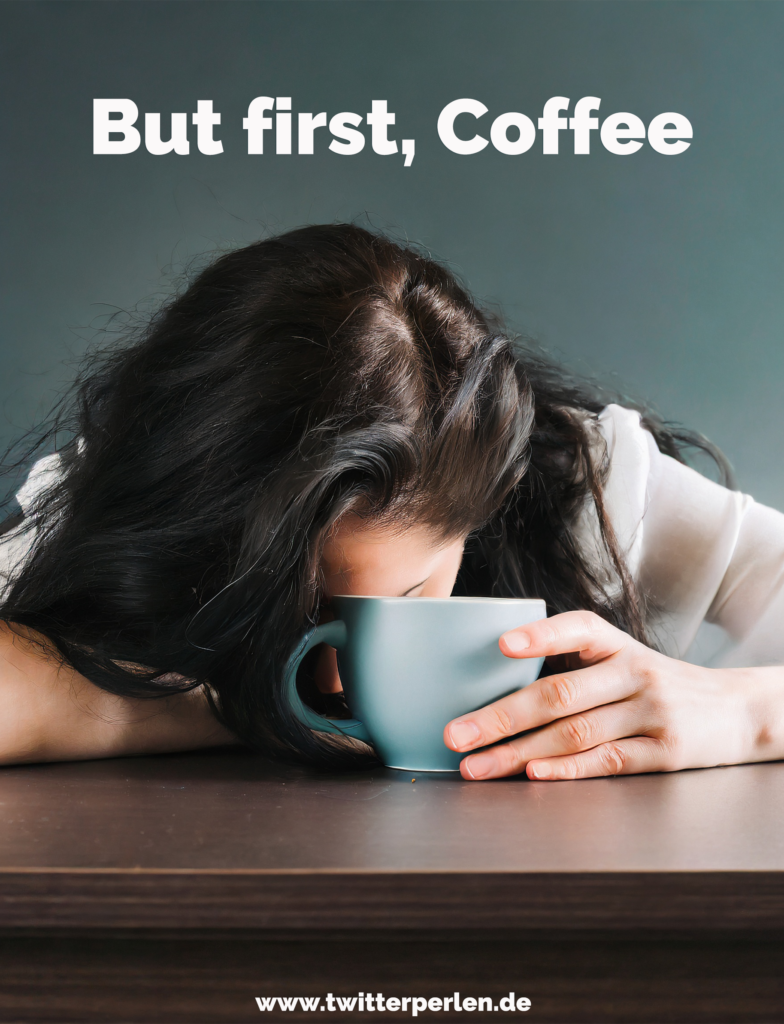 Die 44 besten Guten Morgen Grüße & Bilder:
But first, Coffee