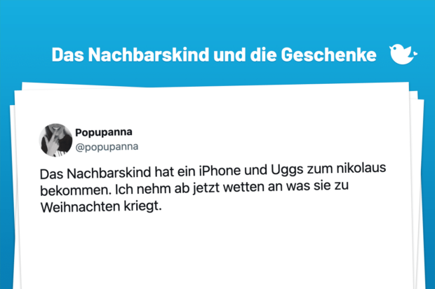 Das Nachbarskind und die Geschenke: Das Nachbarskind hat ein iPhone und Uggs zum nikolaus bekommen. Ich nehm ab jetzt wetten an was sie zu Weihnachten kriegt.