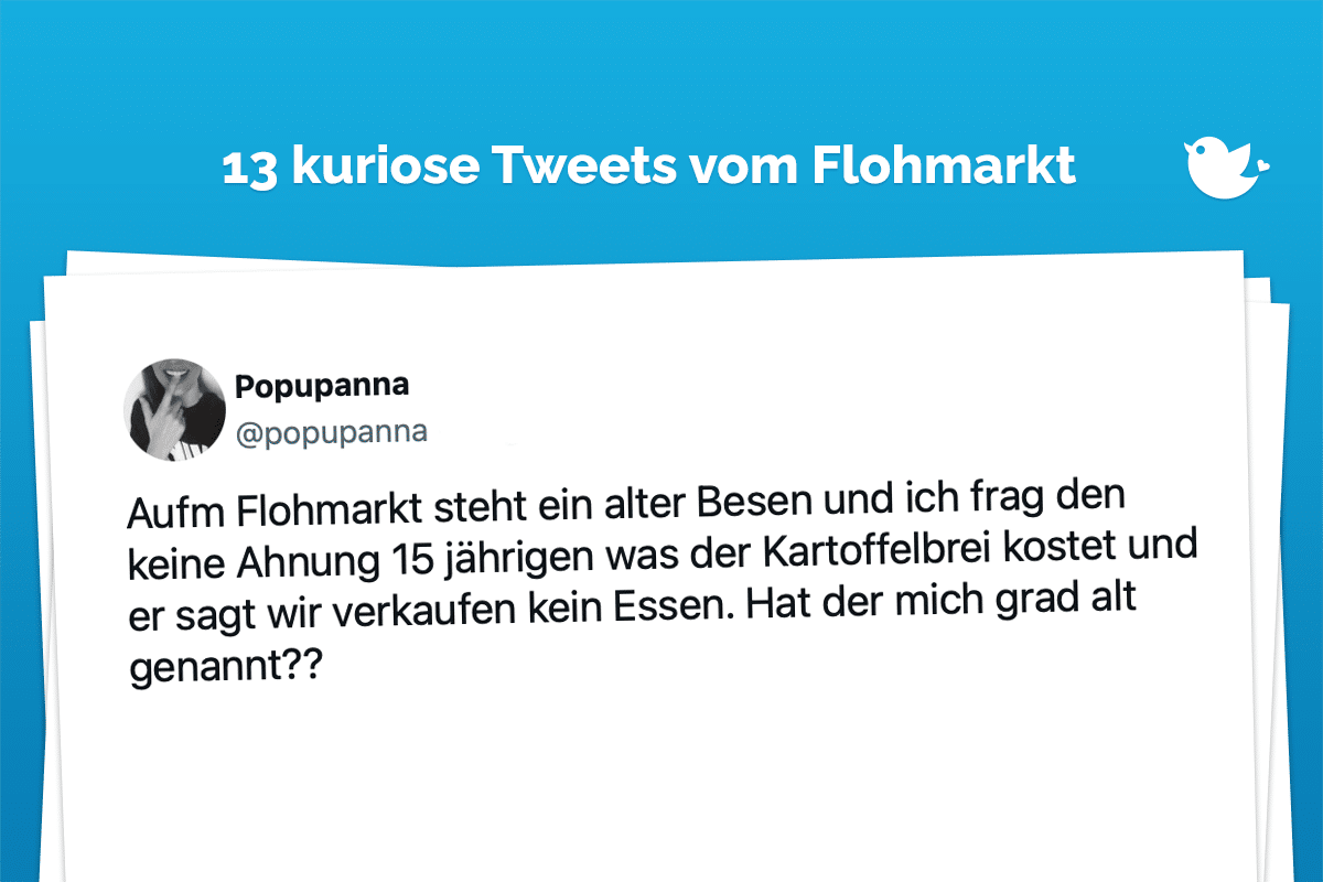 Aufm Flohmarkt steht ein alter Besen und ich frag den keine Ahnung 15 jährigen was der Kartoffelbrei kostet und er sagt wir verkaufen kein Essen. Hat der mich grad alt genannt?? — Popupanna (@popupanna) August 12, 2023