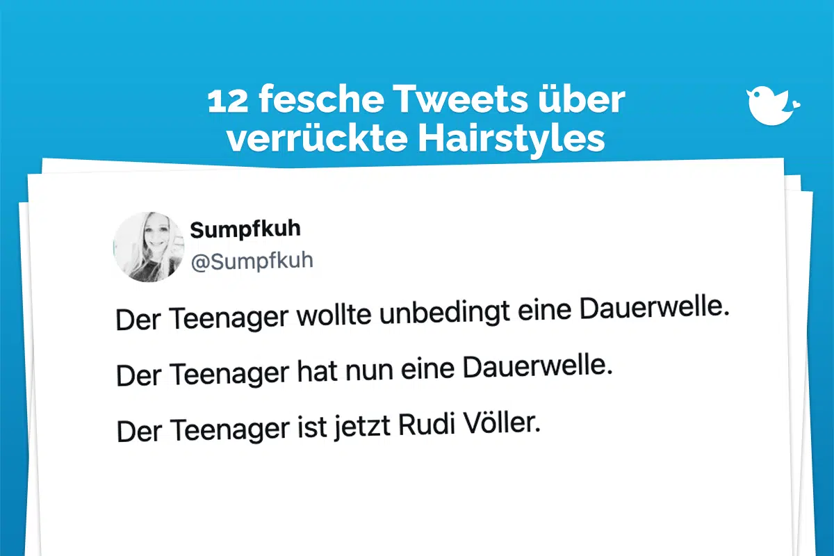 12 fesche Tweets über verrückte Hairstyles: Der Teenager wollte unbedingt eine Dauerwelle. Der Teenager hat nun eine Dauerwelle. Der Teenager ist jetzt Rudi Völler.