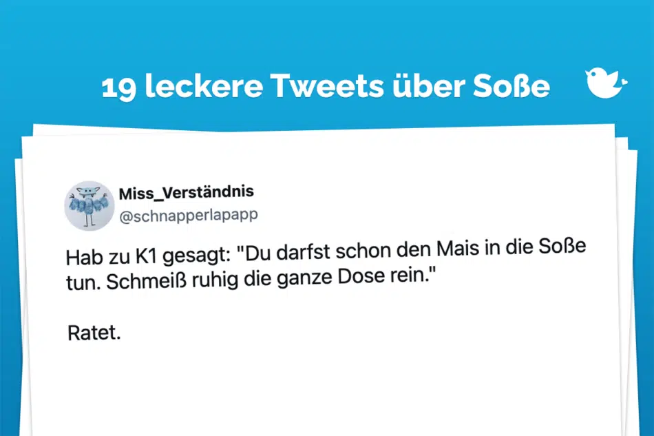 19 leckere Tweets über Soße: Hab zu K1 gesagt: "Du darfst schon den Mais in die Soße tun. Schmeiß ruhig die ganze Dose rein." Ratet.