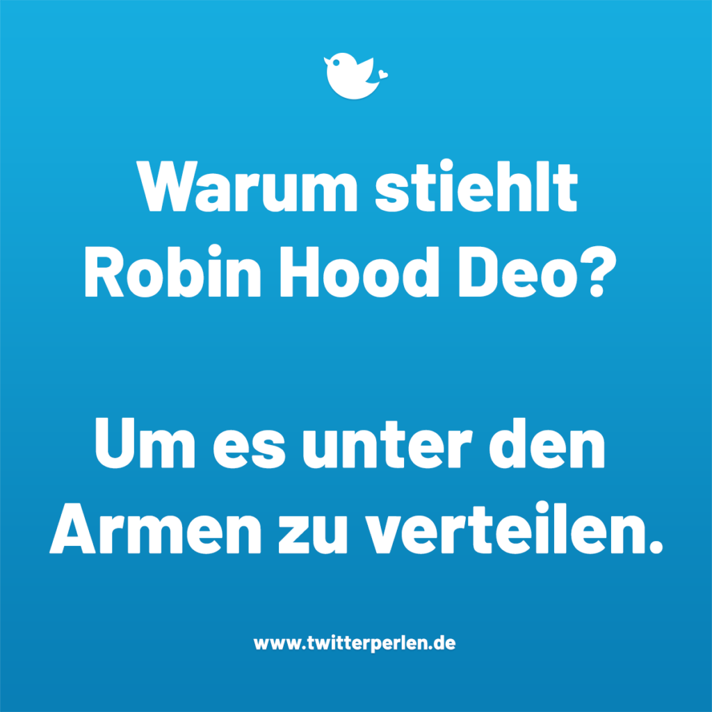 Die lustigsten Dad-Jokes :

Warum stiehlt Robin Hood Deo? Um es unter den Armen zu verteilen.