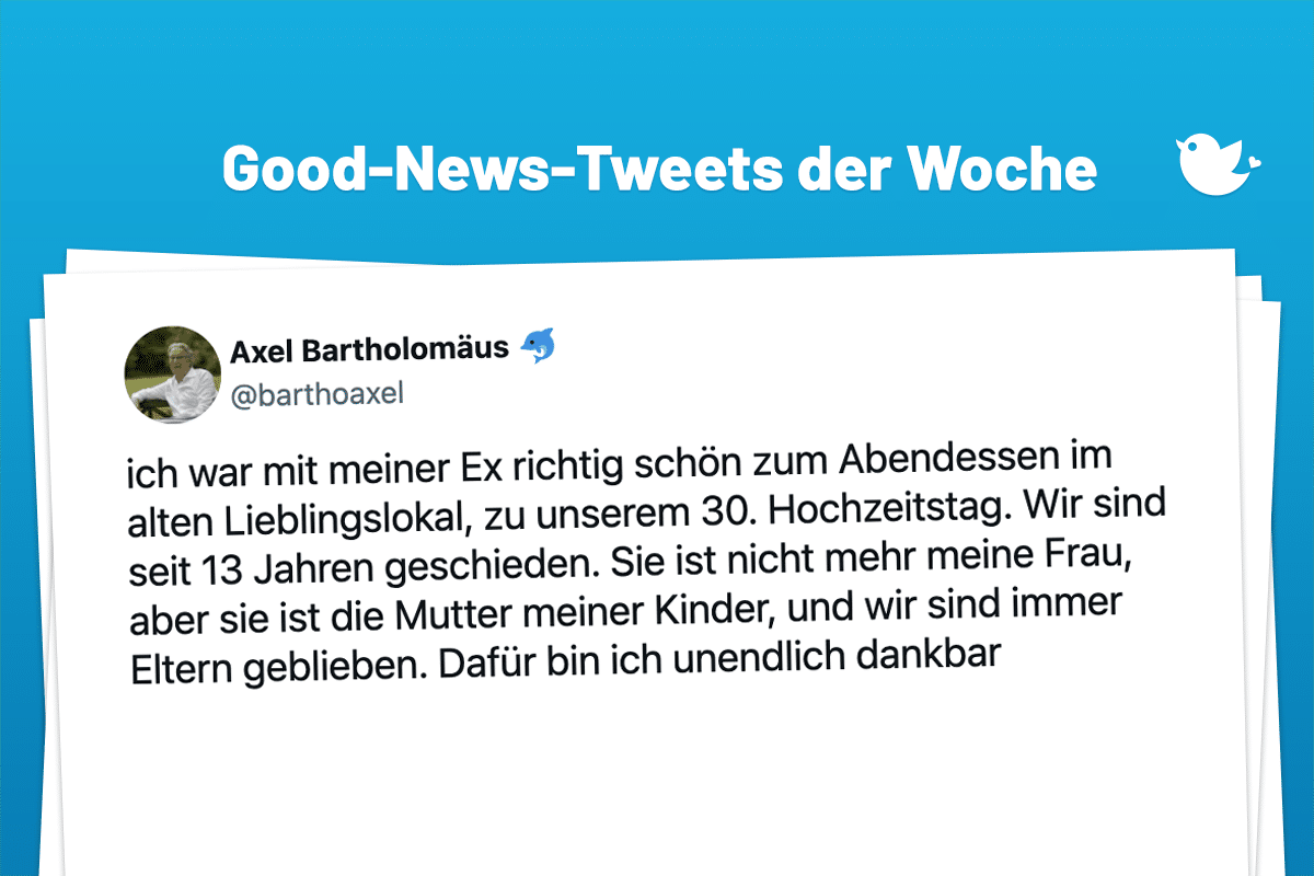 Die schönsten Good-News-Tweets der Woche (145): ich war mit meiner Ex richtig schön zum Abendessen im alten Lieblingslokal, zu unserem 30. Hochzeitstag. Wir sind seit 13 Jahren geschieden. Sie ist nicht mehr meine Frau, aber sie ist die Mutter meiner Kinder, und wir sind immer Eltern geblieben. Dafür bin ich unendlich dankbar