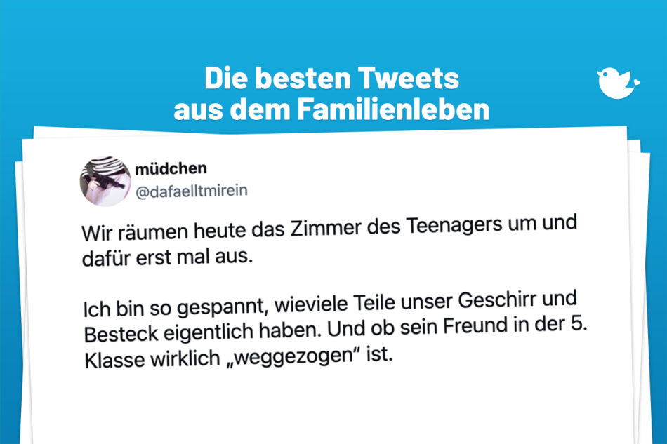 Die besten Tweets aus dem Familienleben: Wir räumen heute das Zimmer des Teenagers um und dafür erst mal aus. Ich bin so gespannt, wieviele Teile unser Geschirr und Besteck eigentlich haben. Und ob sein Freund in der 5. Klasse wirklich „weggezogen“ ist.
