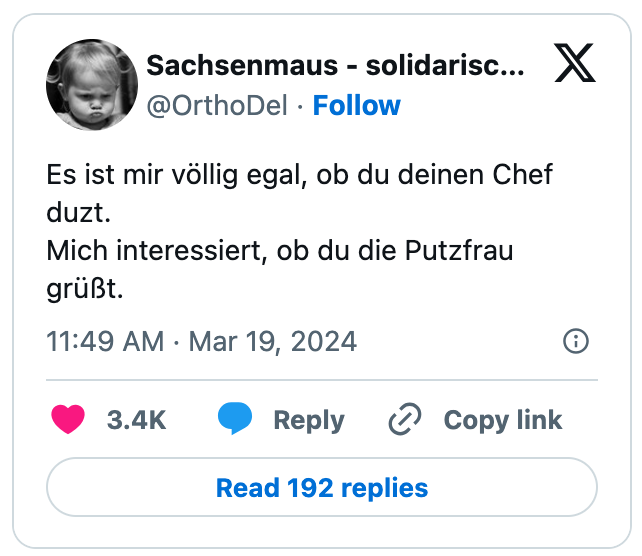 Es ist mir völlig egal, ob du deinen Chef duzt. 
Mich interessiert, ob du die Putzfrau grüßt.