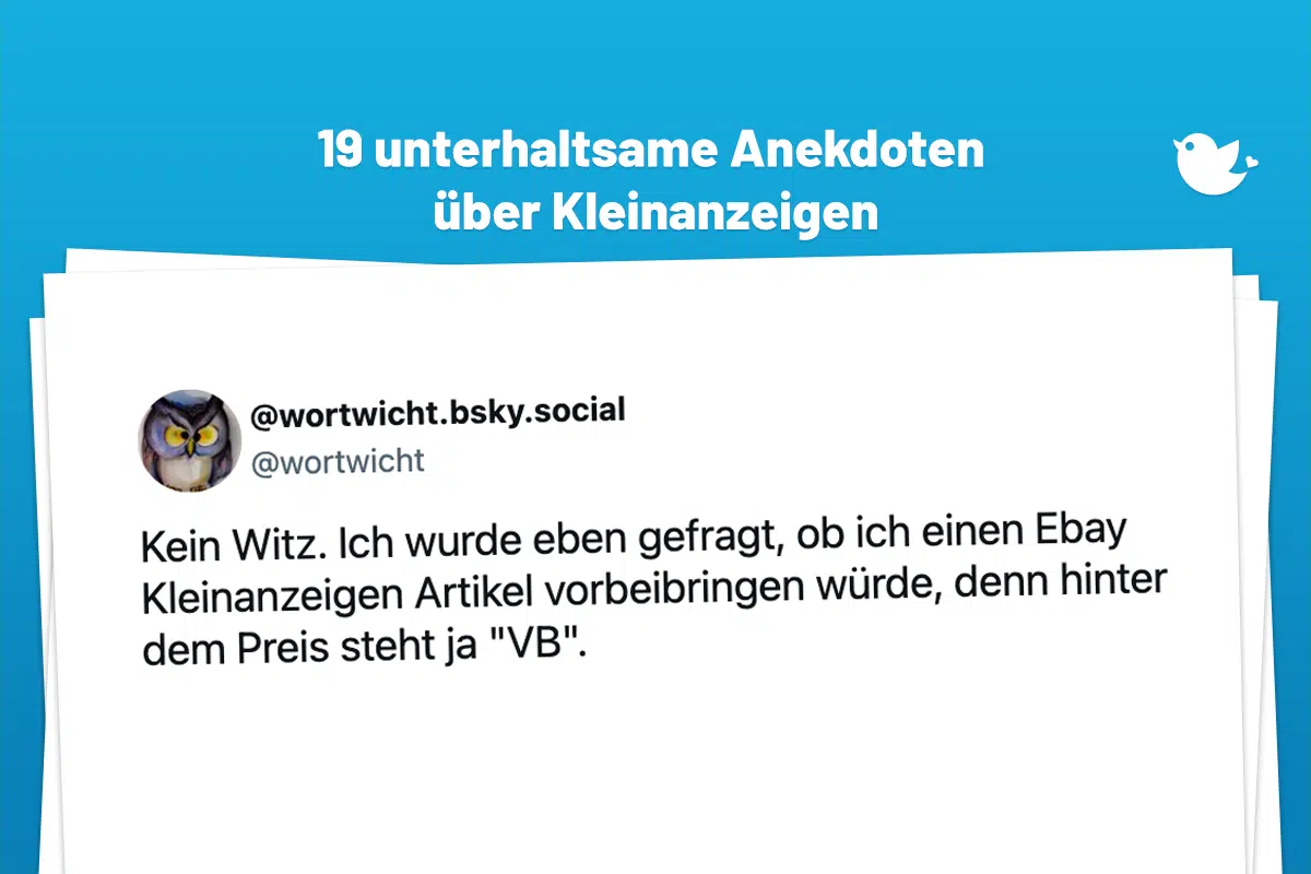 Kein Witz. Ich wurde eben gefragt, ob ich einen Ebay Kleinanzeigen Artikel vorbeibringen würde, denn hinter dem Preis steht ja "VB".